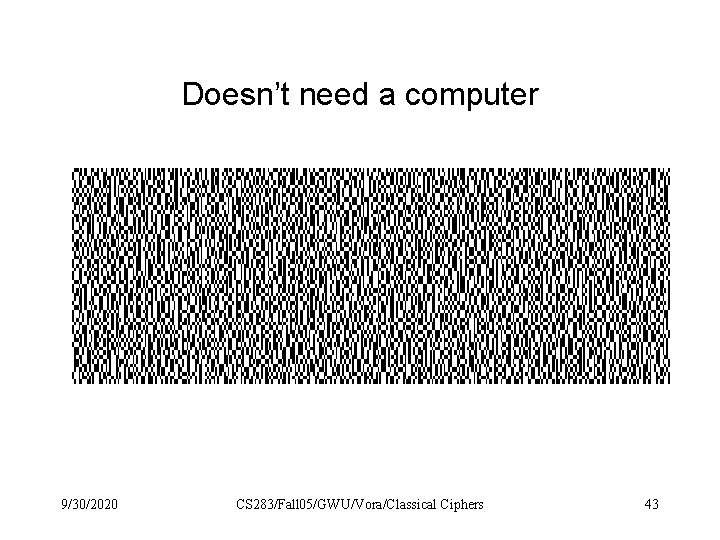 Doesn’t need a computer 9/30/2020 CS 283/Fall 05/GWU/Vora/Classical Ciphers 43 