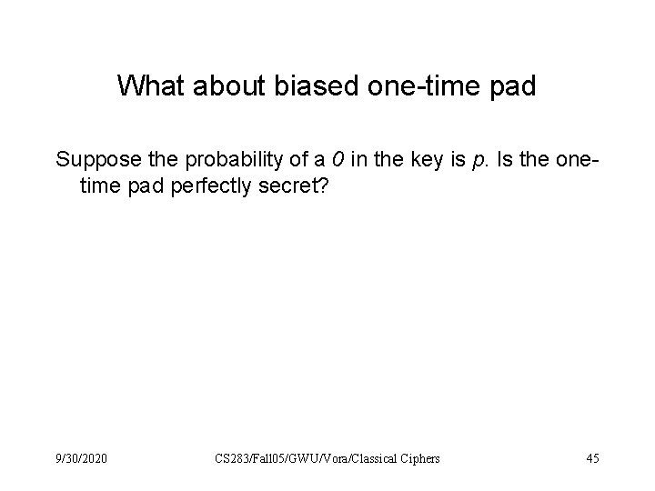 What about biased one-time pad Suppose the probability of a 0 in the key