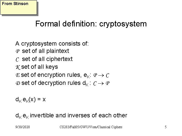 From Stinson Formal definition: cryptosystem A cryptosystem consists of: P set of all plaintext