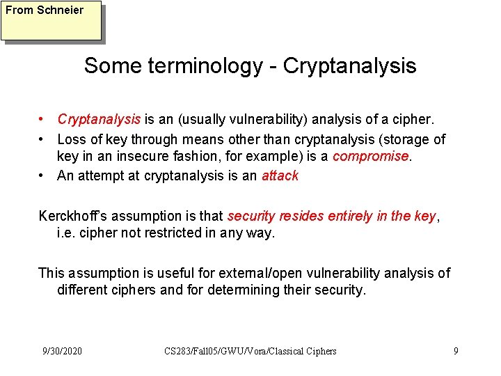 From Schneier Some terminology - Cryptanalysis • Cryptanalysis is an (usually vulnerability) analysis of