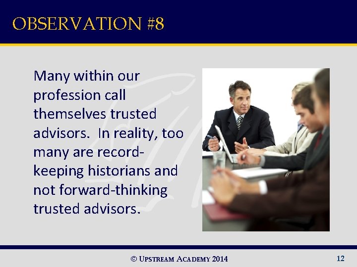 OBSERVATION #8 Many within our profession call themselves trusted advisors. In reality, too many