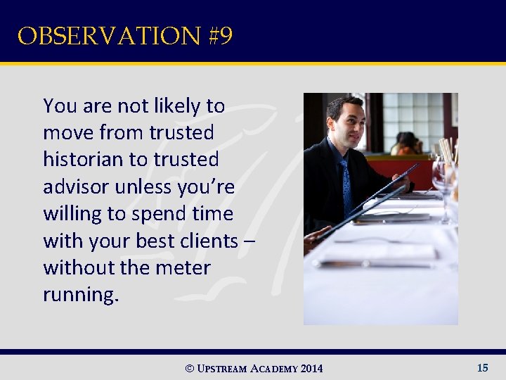 OBSERVATION #9 You are not likely to move from trusted historian to trusted advisor