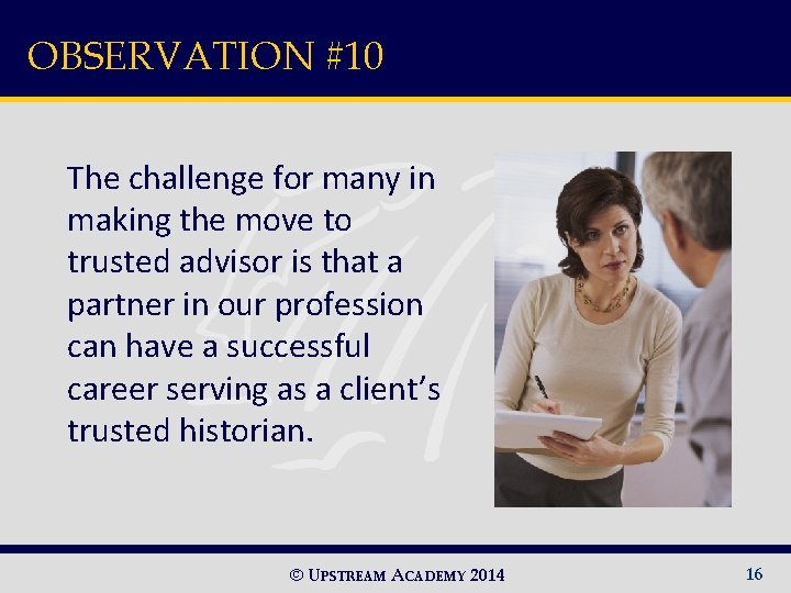 OBSERVATION #10 The challenge for many in making the move to trusted advisor is