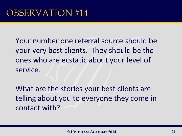 OBSERVATION #14 Your number one referral source should be your very best clients. They