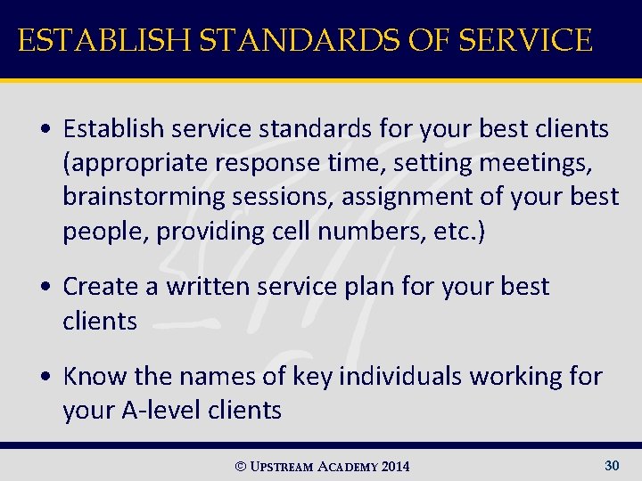 ESTABLISH STANDARDS OF SERVICE • Establish service standards for your best clients (appropriate response