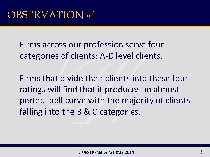 OBSERVATION #1 Firms across our profession serve four categories of clients: A-D level clients.