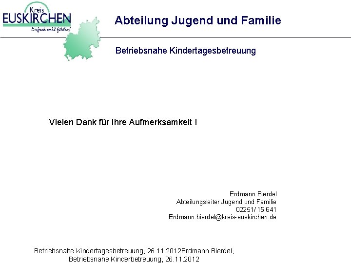 Abteilung Jugend und Familie Betriebsnahe Kindertagesbetreuung Vielen Dank für Ihre Aufmerksamkeit ! Erdmann Bierdel