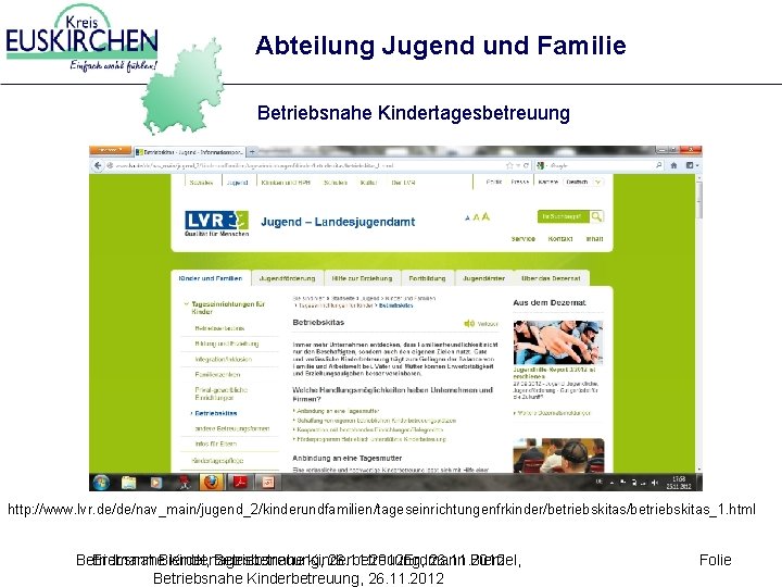Abteilung Jugend und Familie Betriebsnahe Kindertagesbetreuung http: //www. lvr. de/de/nav_main/jugend_2/kinderundfamilien/tageseinrichtungenfrkinder/betriebskitas_1. html Betriebsnahe Erdmann Bierdel,