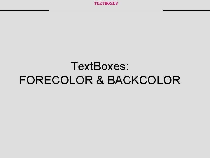 TEXTBOXES Text. Boxes: FORECOLOR & BACKCOLOR 