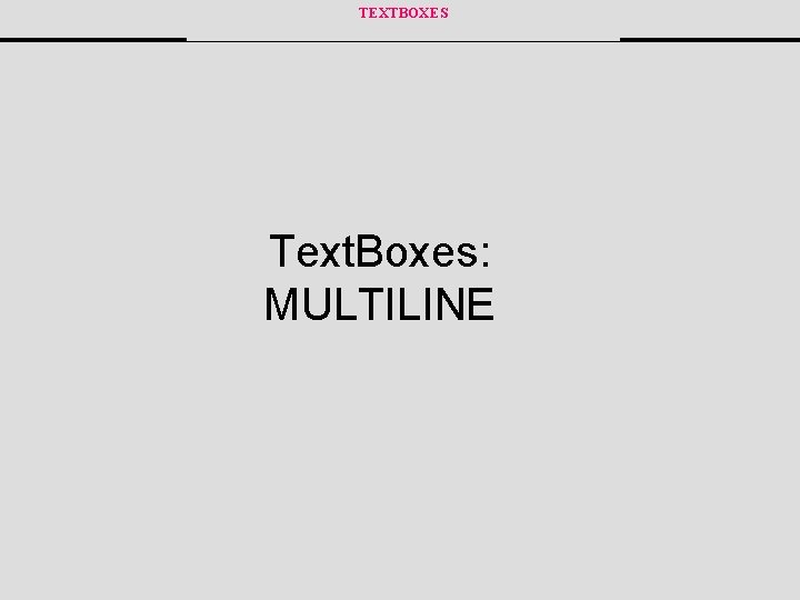 TEXTBOXES Text. Boxes: MULTILINE 