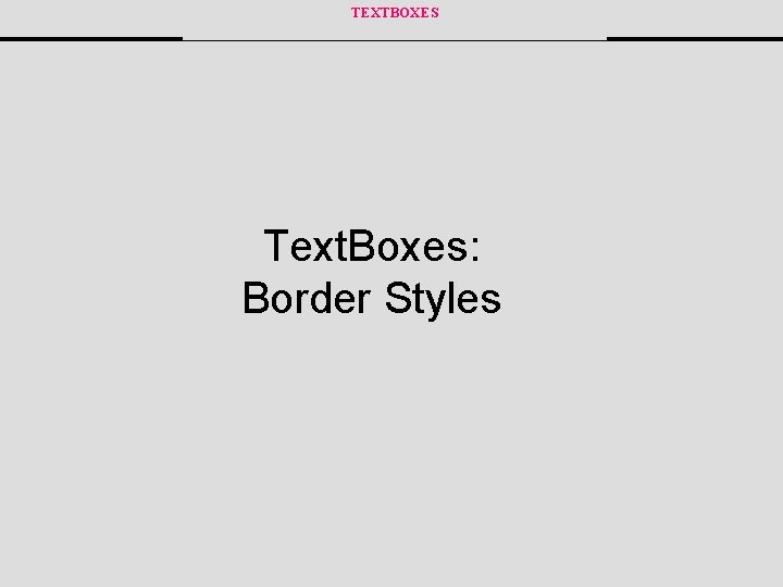 TEXTBOXES Text. Boxes: Border Styles 