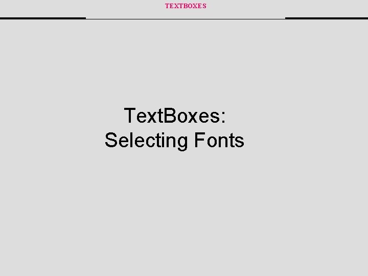 TEXTBOXES Text. Boxes: Selecting Fonts 