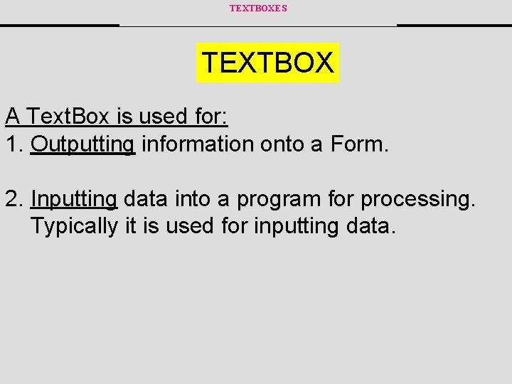 TEXTBOXES TEXTBOX A Text. Box is used for: 1. Outputting information onto a Form.