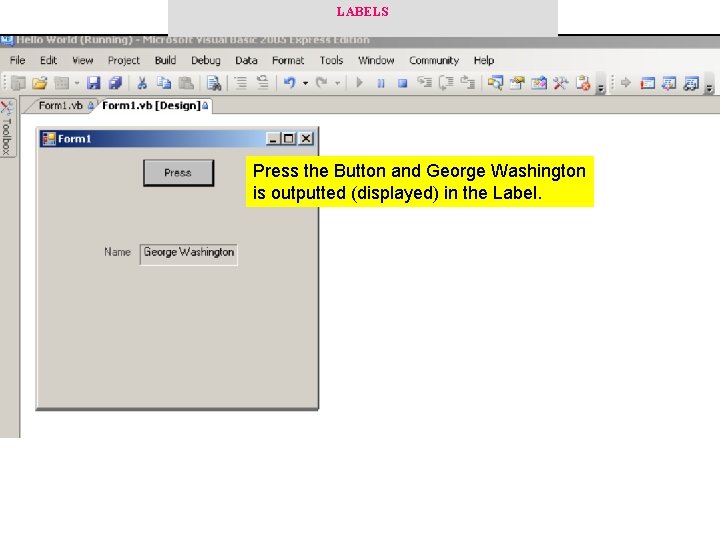 LABELS Press the Button and George Washington is outputted (displayed) in the Label. 