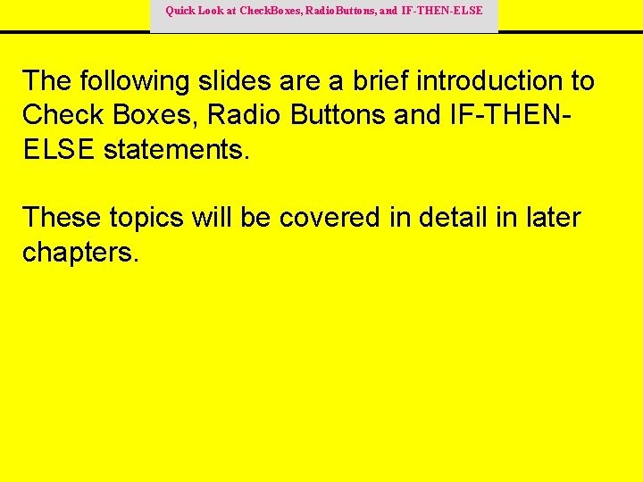 Quick Look at Check. Boxes, Radio. Buttons, and IF-THEN-ELSE The following slides are a