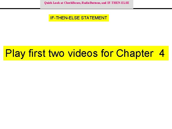 Quick Look at Check. Boxes, Radio. Buttons, and IF-THEN-ELSE STATEMENT Play first two videos