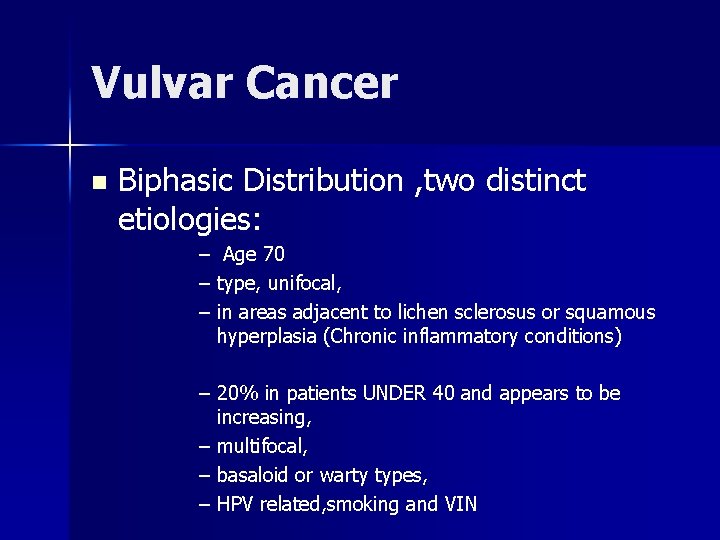 Vulvar Cancer n Biphasic Distribution , two distinct etiologies: – Age 70 – type,