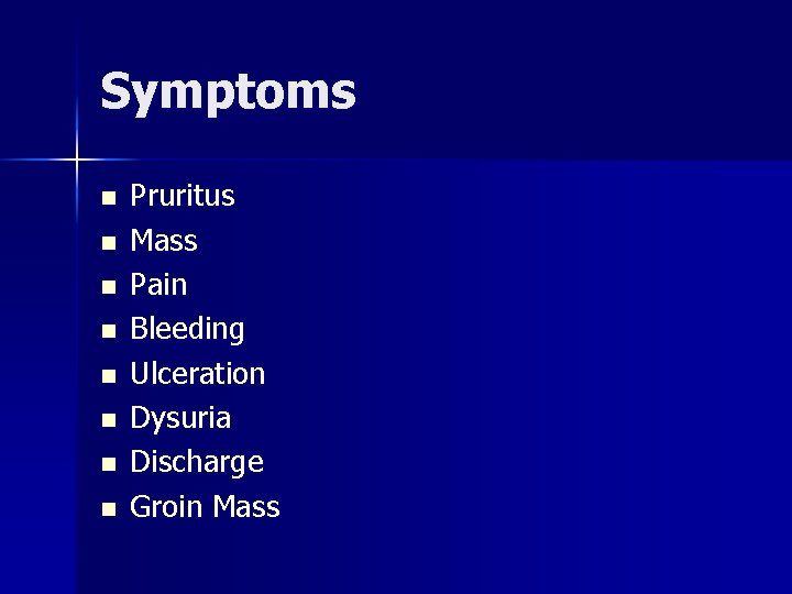 Symptoms n n n n Pruritus Mass Pain Bleeding Ulceration Dysuria Discharge Groin Mass