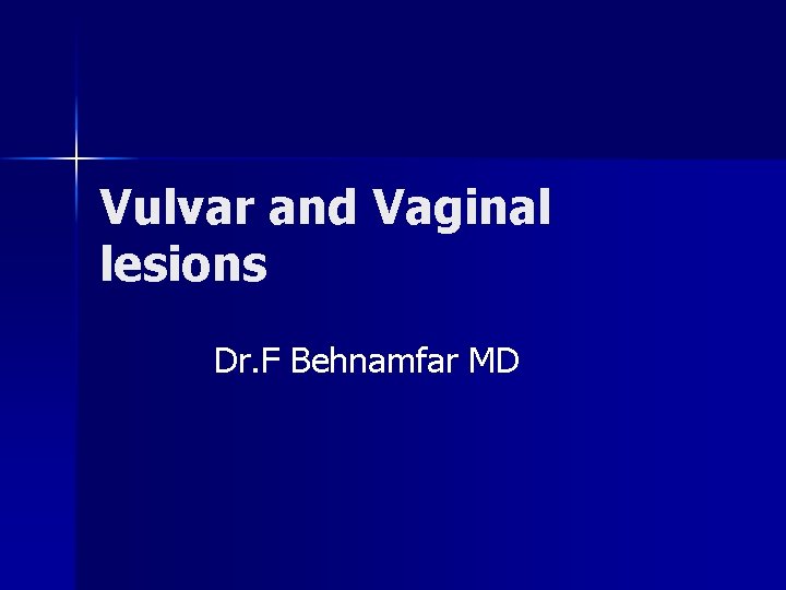 Vulvar and Vaginal lesions Dr. F Behnamfar MD 