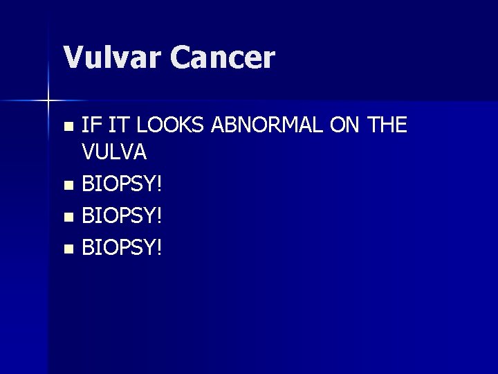 Vulvar Cancer IF IT LOOKS ABNORMAL ON THE VULVA n BIOPSY! n 