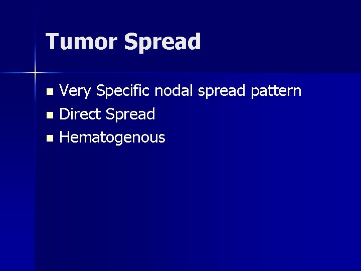 Tumor Spread Very Specific nodal spread pattern n Direct Spread n Hematogenous n 