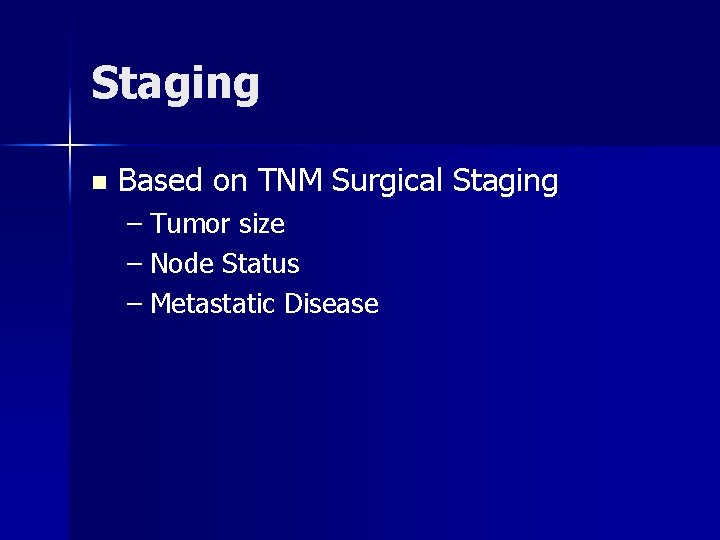 Staging n Based on TNM Surgical Staging – Tumor size – Node Status –