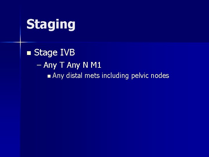 Staging n Stage IVB – Any T Any N M 1 n Any distal