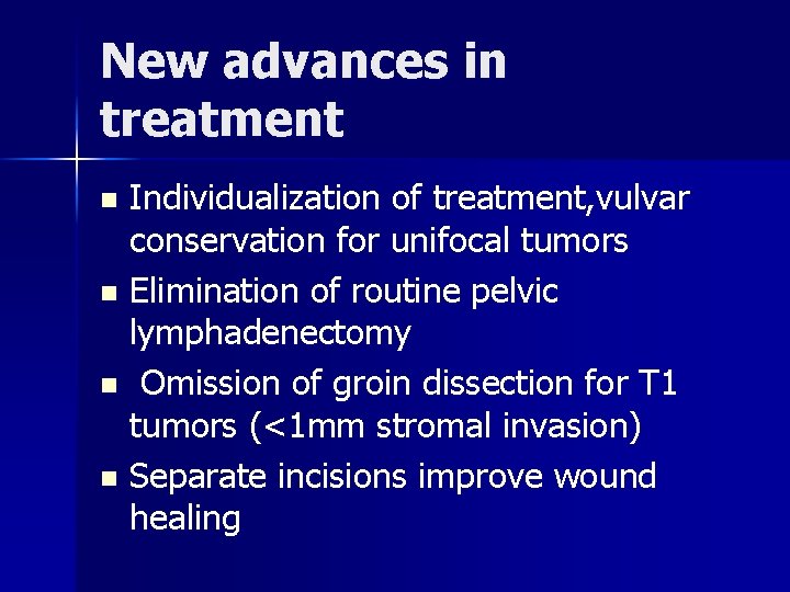 New advances in treatment Individualization of treatment, vulvar conservation for unifocal tumors n Elimination