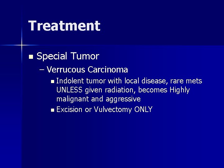 Treatment n Special Tumor – Verrucous Carcinoma n Indolent tumor with local disease, rare