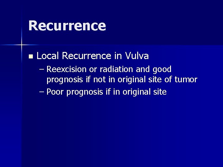 Recurrence n Local Recurrence in Vulva – Reexcision or radiation and good prognosis if