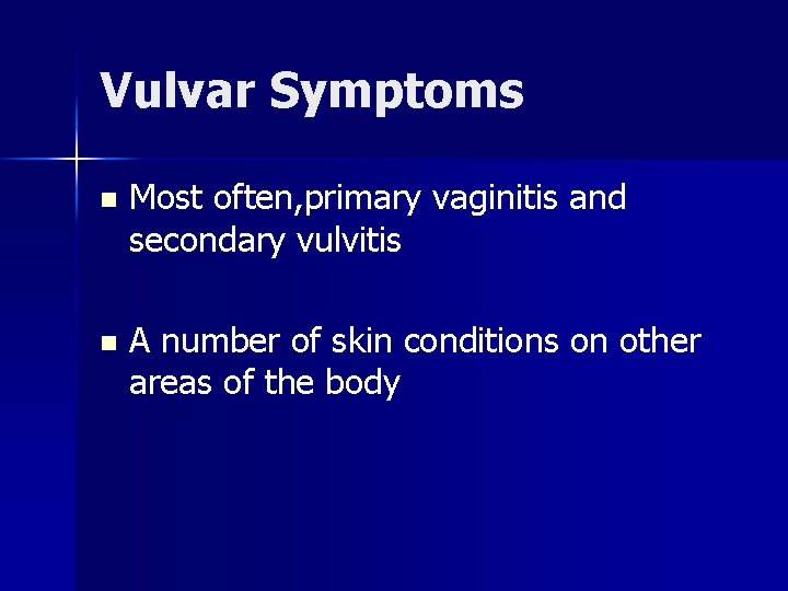 Vulvar Symptoms n Most often, primary vaginitis and secondary vulvitis n A number of
