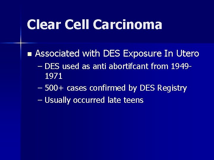 Clear Cell Carcinoma n Associated with DES Exposure In Utero – DES used as