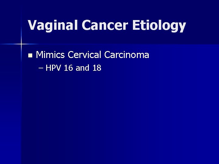 Vaginal Cancer Etiology n Mimics Cervical Carcinoma – HPV 16 and 18 