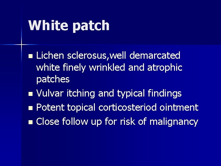 White patch n n Lichen sclerosus, well demarcated white finely wrinkled and atrophic patches