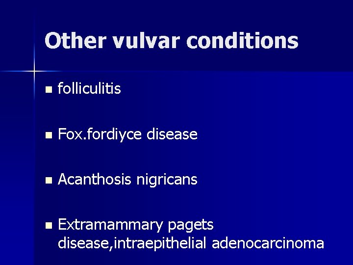 Other vulvar conditions n folliculitis n Fox. fordiyce disease n Acanthosis nigricans n Extramammary