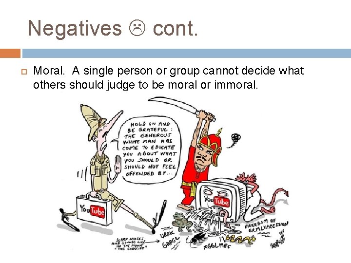 Negatives cont. Moral. A single person or group cannot decide what others should judge