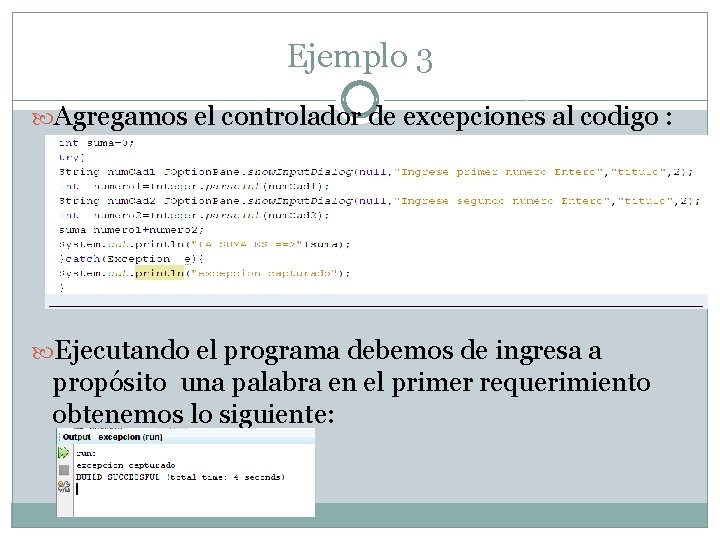 Ejemplo 3 Agregamos el controlador de excepciones al codigo : Ejecutando el programa debemos