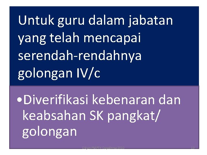 Untuk guru dalam jabatan yang telah mencapai serendah-rendahnya golongan IV/c • Diverifikasi kebenaran dan