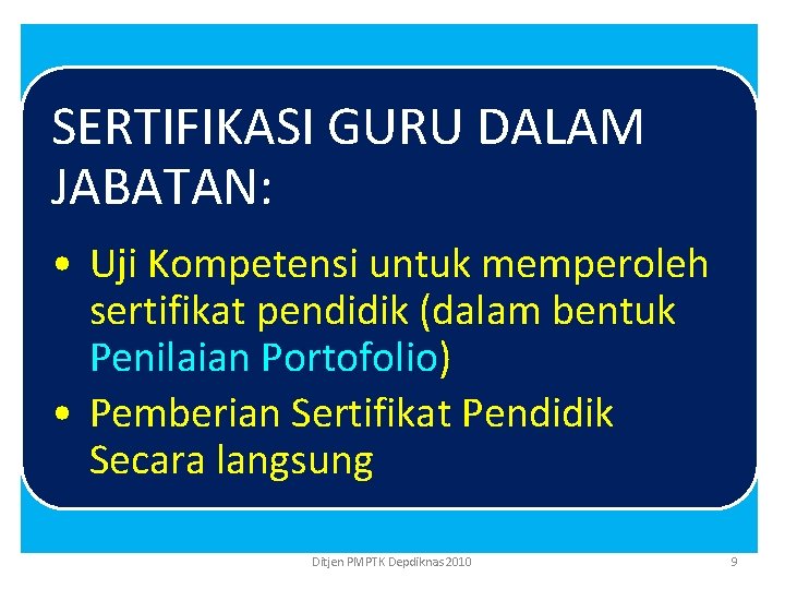 SERTIFIKASI GURU DALAM JABATAN: • Uji Kompetensi untuk memperoleh sertifikat pendidik (dalam bentuk Penilaian