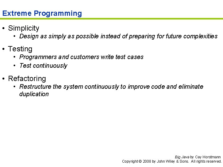 Extreme Programming • Simplicity • Design as simply as possible instead of preparing for