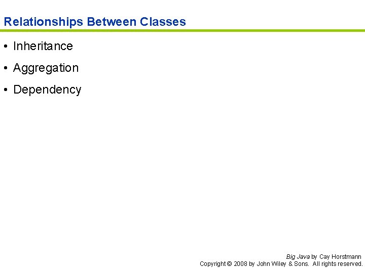 Relationships Between Classes • Inheritance • Aggregation • Dependency Big Java by Cay Horstmann