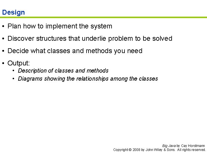 Design • Plan how to implement the system • Discover structures that underlie problem