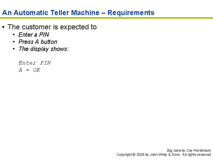 An Automatic Teller Machine – Requirements • The customer is expected to • Enter
