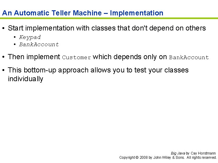 An Automatic Teller Machine – Implementation • Start implementation with classes that don't depend