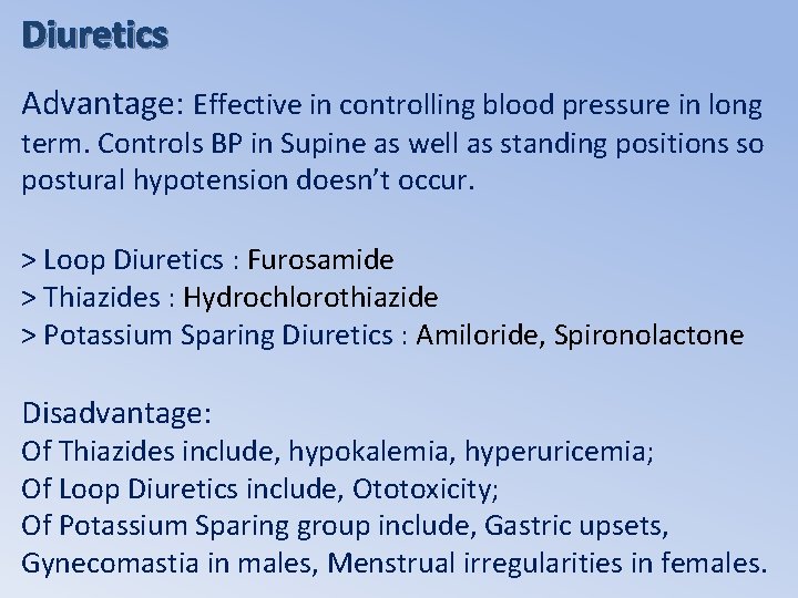 Diuretics Advantage: Effective in controlling blood pressure in long term. Controls BP in Supine