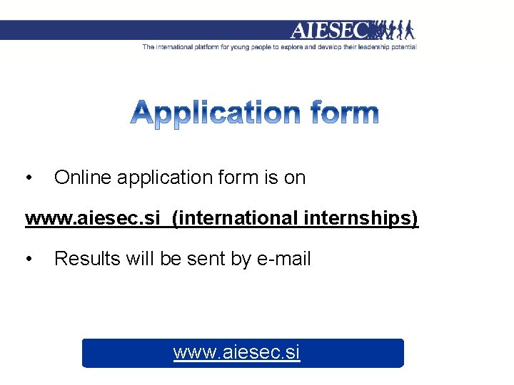  • Online application form is on www. aiesec. si (international internships) • Results