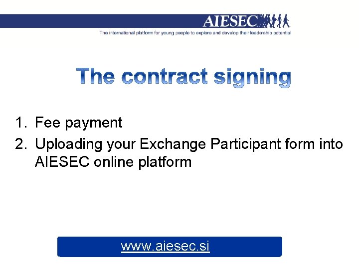 1. Fee payment 2. Uploading your Exchange Participant form into AIESEC online platform www.