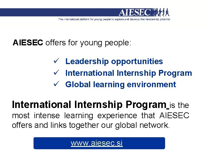  AIESEC offers for young people: AIESEC ü ü ü Leadership opportunities International Internship