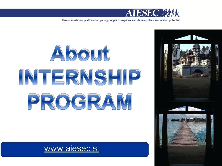 About INTERNSHIP PROGRAM www. aiesec. si 