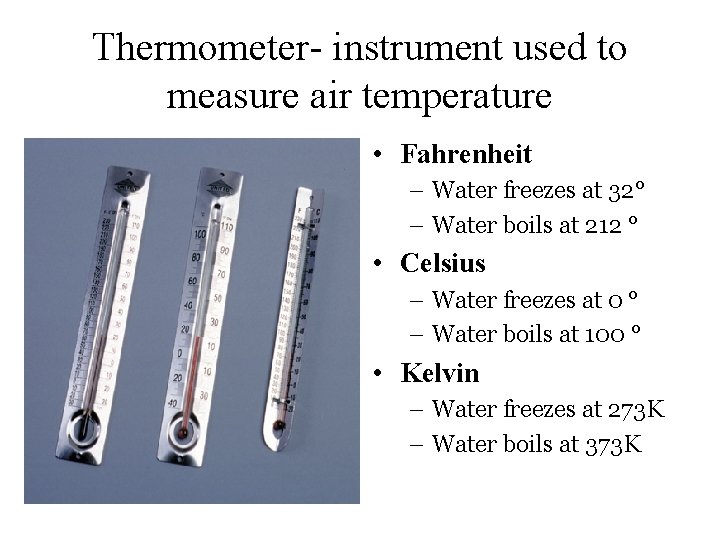 Thermometer- instrument used to measure air temperature • Fahrenheit – Water freezes at 32°